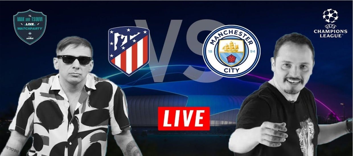 MAK & TSOUVI LIVE WATCHPARTY με Ατλέτικο – Σίτι & Λίβερπουλ – Μπενφίκα (video)
