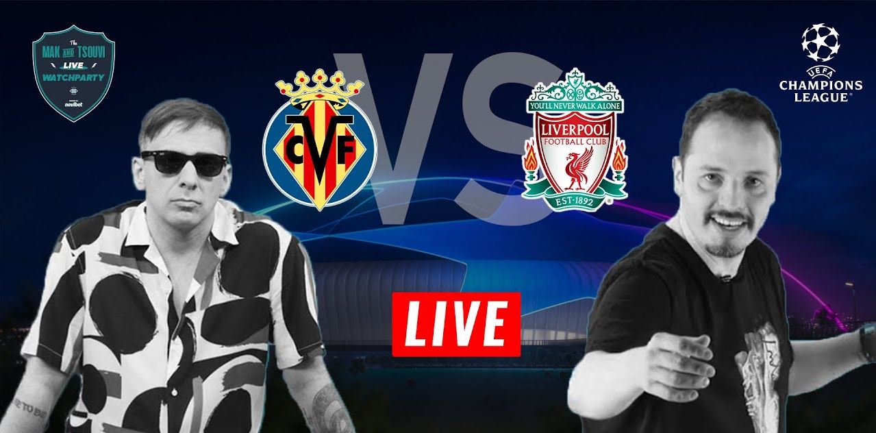 MAK & TSOUVI LIVE WATCHPARTY με Βιγιαρεάλ – Λίβερπουλ (video)