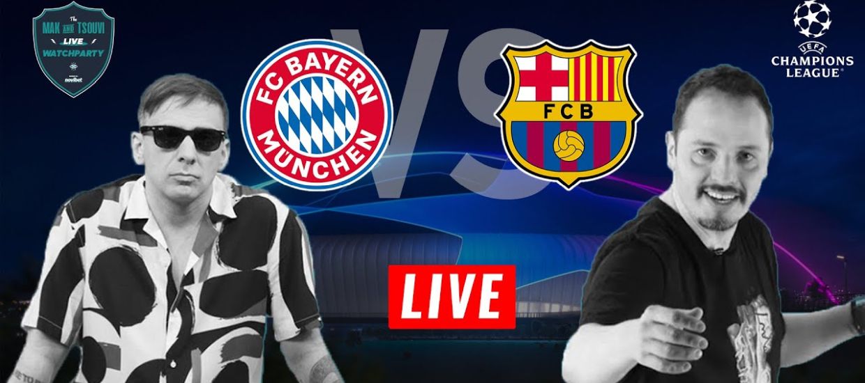 MAK & TSOUVI Live Watchparty – Απόψε στις 22:00 με Μπάγερν – Μπαρτσελόνα