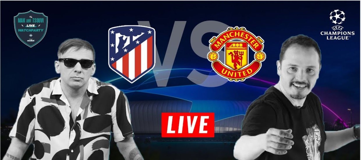 ΜΑΚ & TSOUVI LIVE Watchparty με Ατλέτικο Μαδρίτης – Μάντσεστερ Γιουνάιτεντ