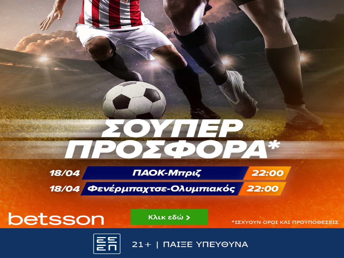 Betsson: ΠΑΟΚ-Μπριζ και Φενέρμπαχτσε-Ολυμπιακός με σούπερ προσφορά*